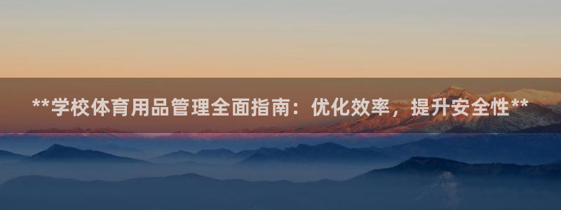 必一体育登陆：**学校体育用品管理全面指南：优化效率，提升安