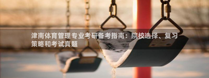 必一体育周公：津南体