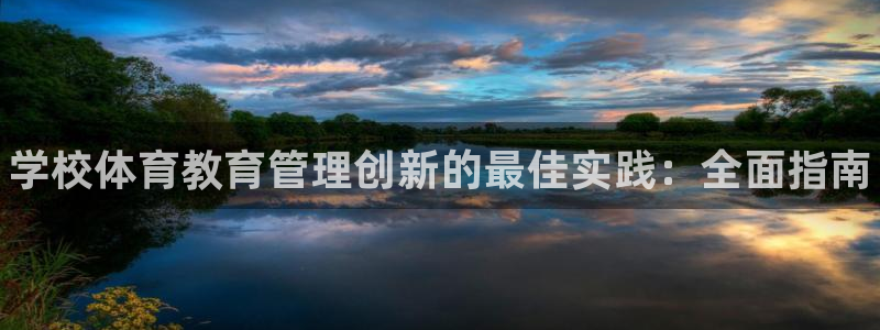 必一体育可靠吗：学校体育教育管理创新的最佳实践：全面指南